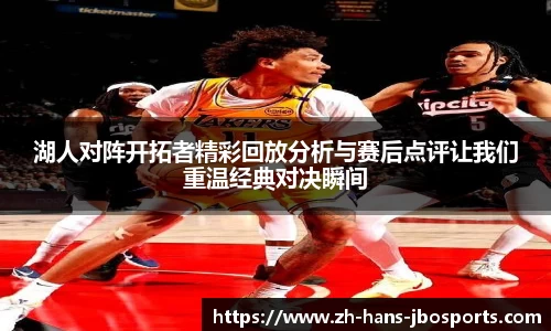 湖人对阵开拓者精彩回放分析与赛后点评让我们重温经典对决瞬间