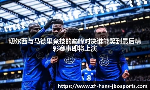 切尔西与马德里竞技的巅峰对决谁能笑到最后精彩赛事即将上演